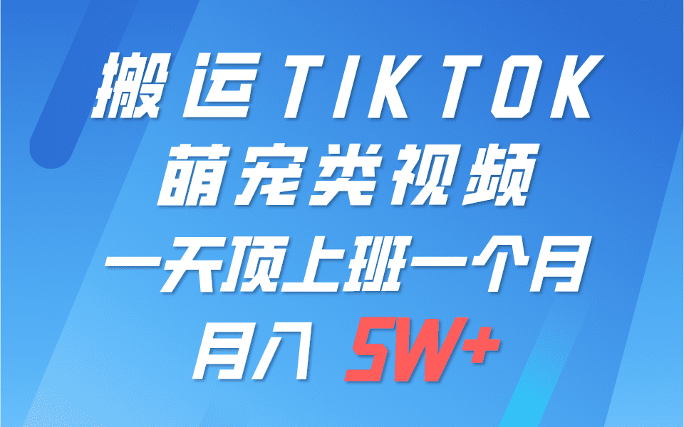 一键搬运TIKTOK萌宠类视频，一部手机即可操作，所有平台均可发布 轻松月入5W+-财富课程