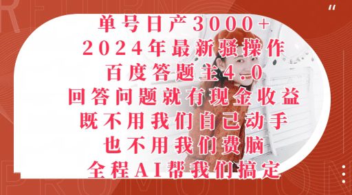 2024年最新骚操作百度答题主4.0.回答问题就有现金收益，全程AI帮我们搞定-财富课程