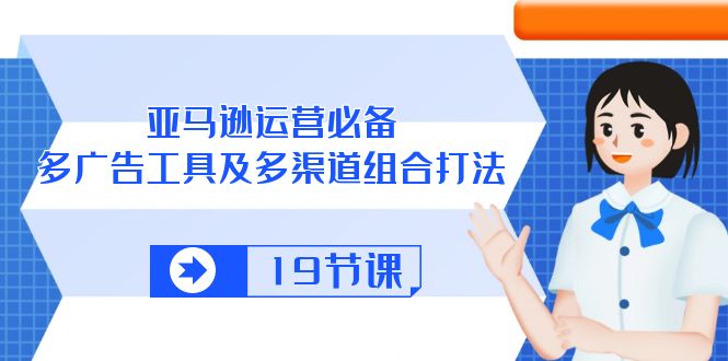 亚马逊平台 经营必不可少，多广告宣传 设备及多种渠道组成玩法-财富课程