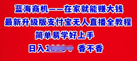 在家也能挣大钱全新全新升级支付宝钱包无人直播全实例教程，简单易学的好上手-财富课程