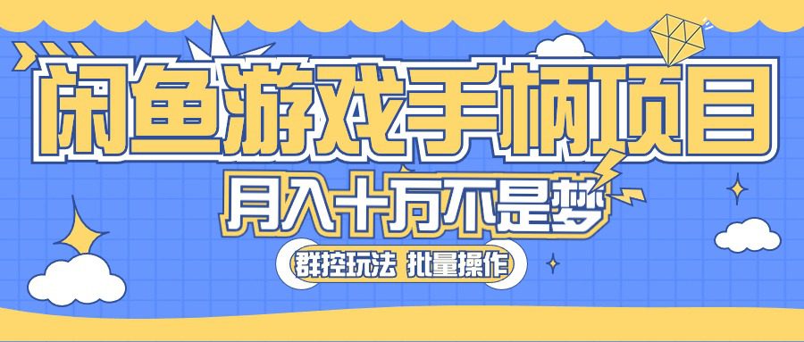 闲鱼游戏手柄项目，轻松月入过万 最真实的好项目-财富课程