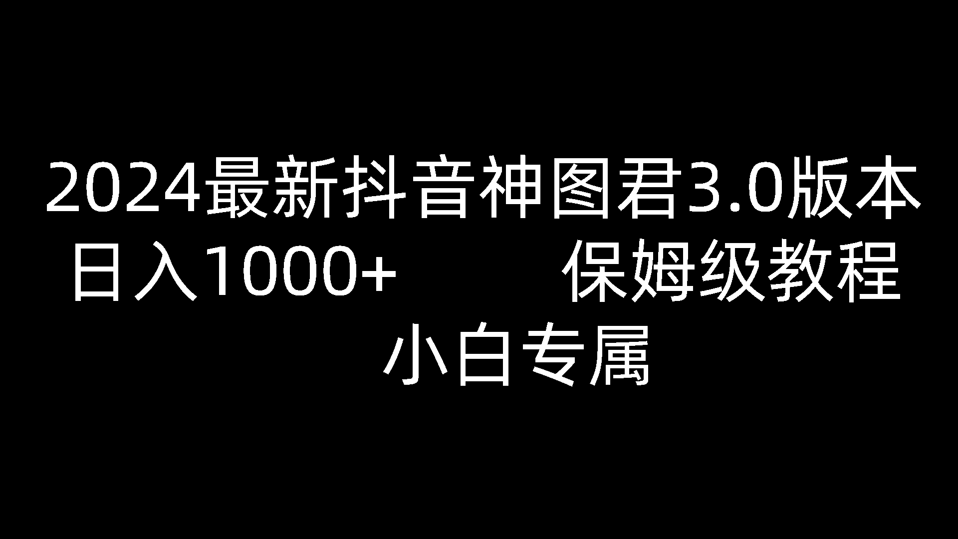 2024全新抖音神图君3.0版本号 日赚1000  家庭保姆级实例教程   新手专享-财富课程