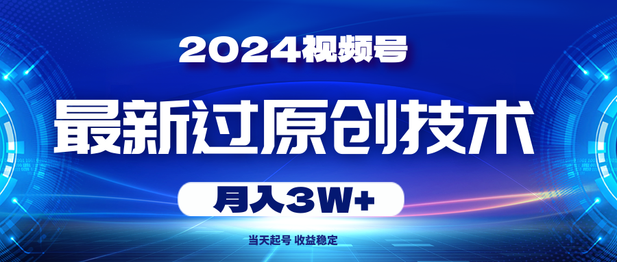 2024微信视频号全新过原创技术，当日养号，收益稳定，月入3W-财富课程