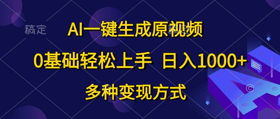 AI一键生成原版视频，0基本快速上手，日入1000 ，多种多样变现模式-财富课程