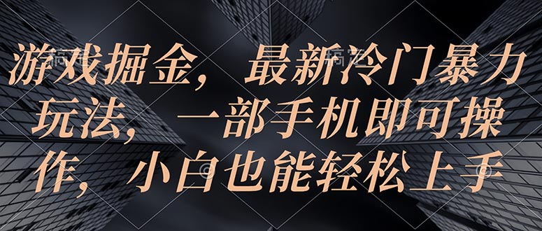 手机游戏掘金队，全新小众暴力行为游戏玩法，一部手机即可操作，新手也可以快速上手-财富课程