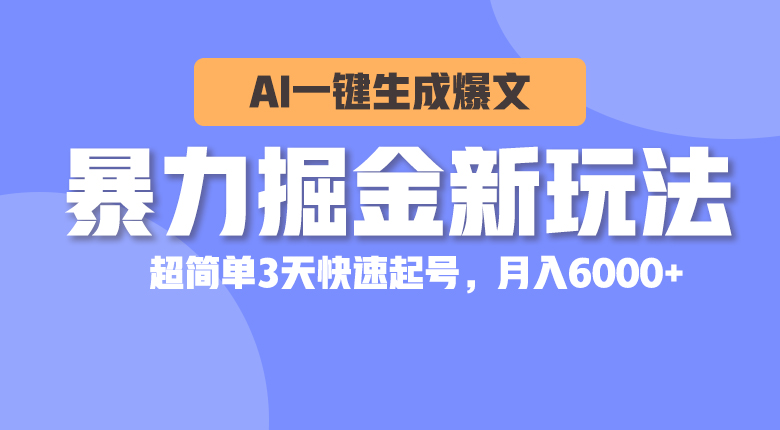 暴力行为掘金队新模式，AI一键生成热文，超级简单3天迅速养号，月入6000-财富课程