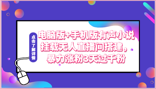 电脑版+手机版有声小说挂载无人直播间搭建，暴力涨粉3天过千粉-财富课程