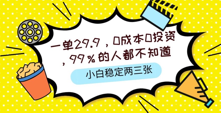 一单29.9.0成本0投资，99%的人不知道，小白也能稳定两三张，一部手机就能操作-财富课程