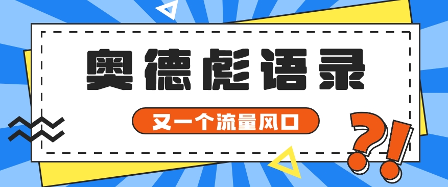 又一个流量风口玩法，利用软件操作奥德彪经典语录，9条作品猛涨5万粉。-财富课程