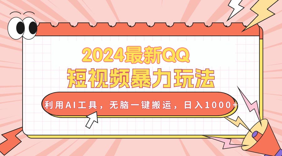 2024最新QQ短视频暴力玩法，利用AI工具，无脑一键搬运，日入1000+-财富课程