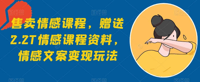 出售情感课程，赠予2.2T情感课程材料，情感文案转现游戏玩法-财富课程