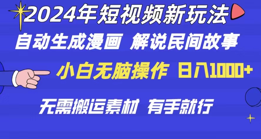 2024年 小视频新模式 一键生成漫画作品 民间传说 影视解说 不用运送日入1000-财富课程