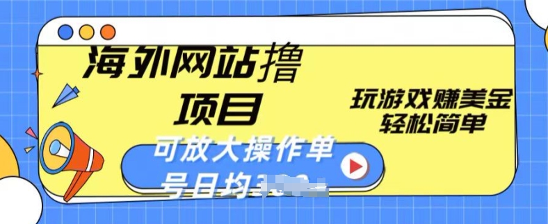 海外网站撸金项目，玩游戏赚美金，轻松简单可放大操作，单号每天均一两张【揭秘】-财富课程