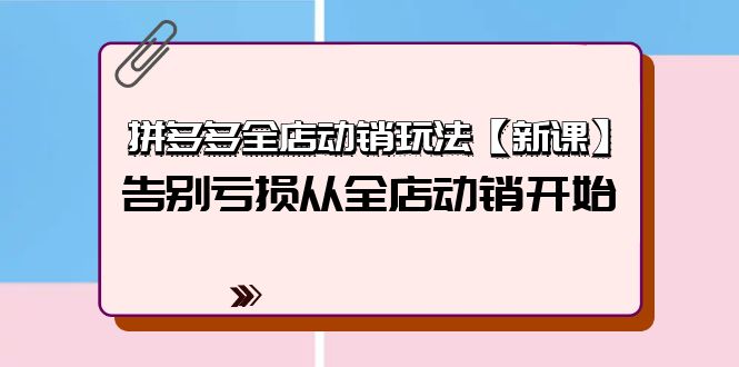 拼多多平台全店动销游戏玩法【新授课】，摆脱亏本从全店动销逐渐-财富课程