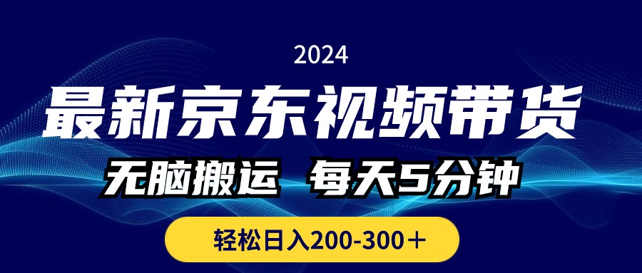 全新京东商城短视频带货，没脑子运送，每日5min ， 轻轻松松日入200-300＋-财富课程