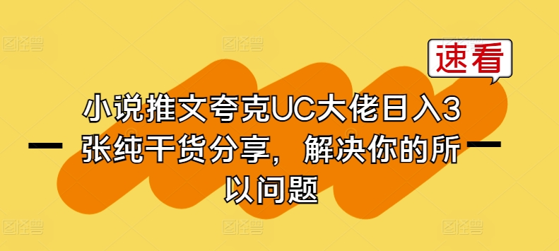 小说推文亚原子UC巨头日入3张纯满满干货，解决你的因此难题-财富课程