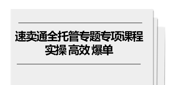 全球速卖通 全托管专题讲座重点课程内容，实际操作 高效率 打造爆款-财富课程