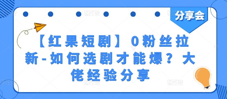 【红果短剧剧本】0粉丝们引流-怎样选剧才可以爆？巨头心得分享-财富课程