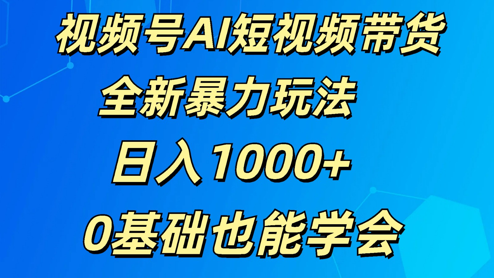 视频号AI短视频带货掘金计划全新暴力玩法    日入1000+  0基础也能学会-财富课程