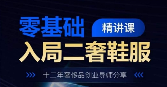 零基础进入二奢服装服饰精授课，十二年奢侈品牌创业咨询共享-财富课程