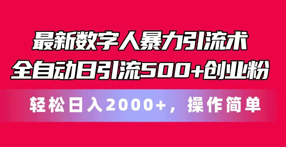 最新数字人暴力引流术全自动日引流500+创业粉轻松日入2000+，操作简单-财富课程