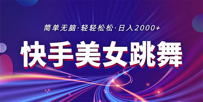 全新快手视频美女跳舞直播，拉爆总流量不违规，轻松日入2000-财富课程