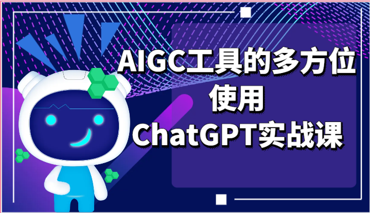 ai掘金系列课程-AIGC工具的多方位使用ChatGPT实战课-财富课程