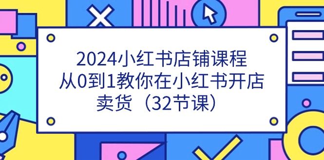 2024小红书店铺课程，从0到1教你在小红书开店卖货-财富课程