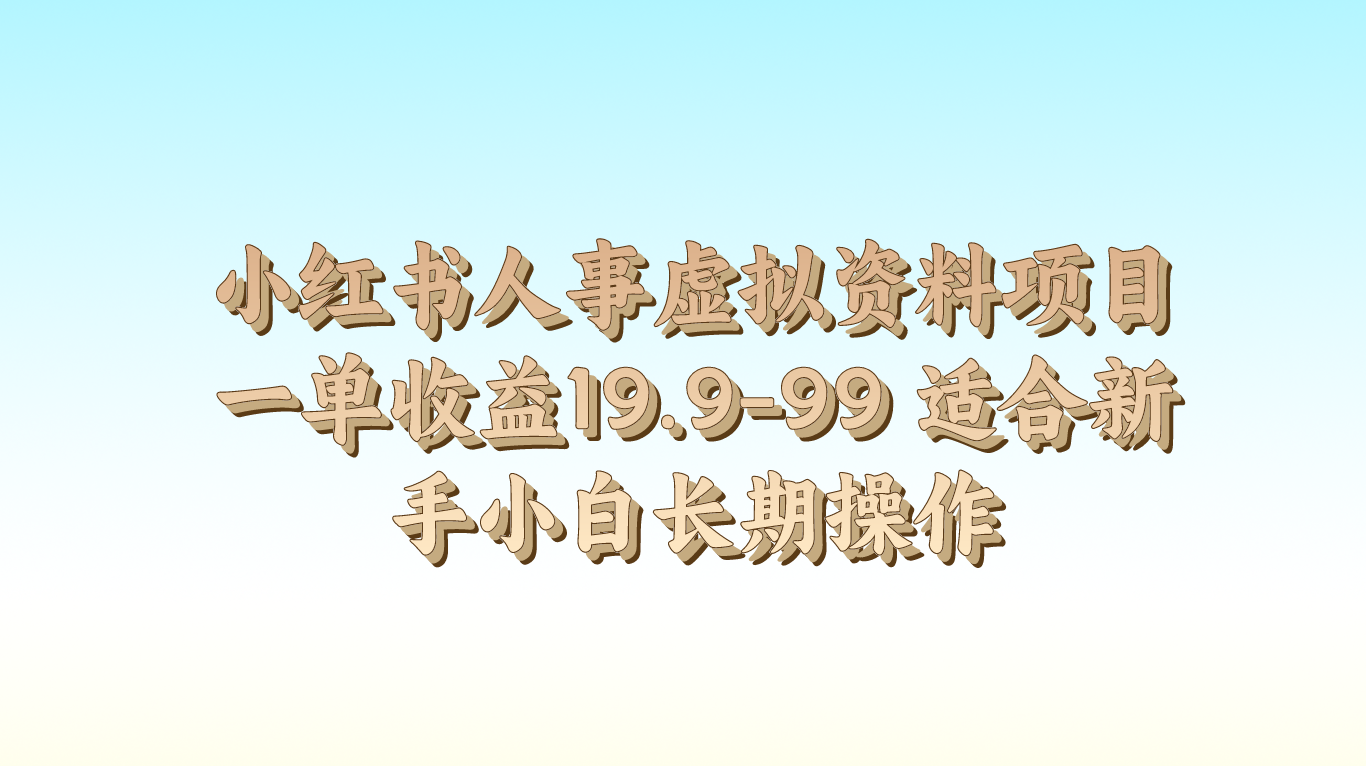 小红书人事虚拟资料项目一单收益19.9-99 适合新手小白长期操作-财富课程