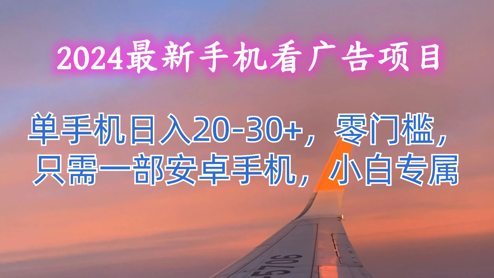 2024最新手机看广告项目，单手机日入20-30+，零门槛，只需一部安卓手机，小白专属-财富课程