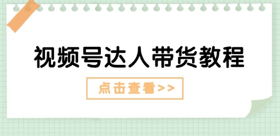 微信视频号主播带货实例教程：大咖故事情节玩法(长期性) 主播带货广告宣传(短期内)-财富课程