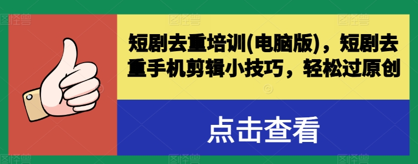 短剧剧本去重复学习培训(电脑版本)，短剧剧本去重复手机剪辑小窍门，轻松突破原创设计-财富课程