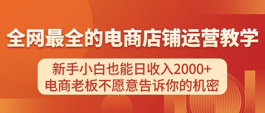 电商店铺运营教学，新手小白也能日收入2000+，电商老板不愿意告诉你的机密-财富课程