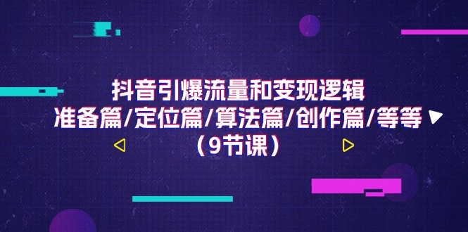 抖音视频引爆流量和转现逻辑性，提前准备篇/精准定位篇/优化算法篇/写作篇/等-财富课程