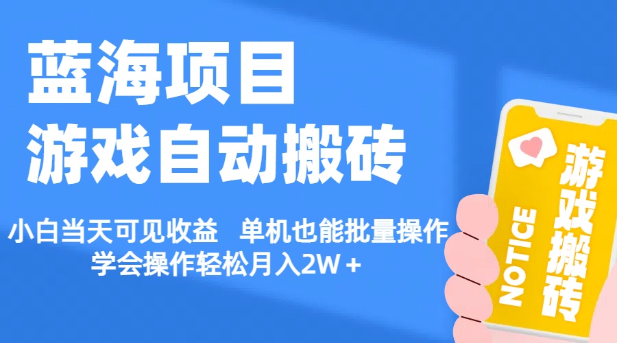 【蓝海项目】游戏自动搬砖 小白当天可见收益 单机也能批量操作 学会操…-财富课程