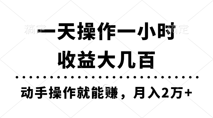 一天操作一小时，收益大几百，动手操作就能赚，月入2万+教学-财富课程