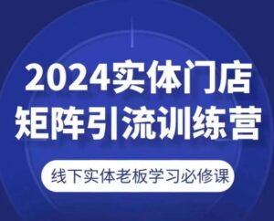 2024线下门店引流矩阵引流方法夏令营，线下老总学习培训必修课程-财富课程