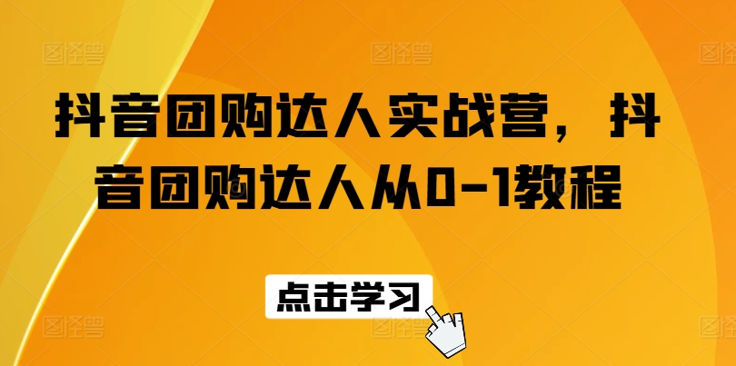 抖音团购大咖实战营，抖音团购大咖从0-1实例教程-财富课程