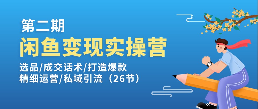 闲鱼变现实操训练营第2期：选品/成交话术/打造爆款/精细运营/私域引流-中创网_分享中创网创业资讯_最新网络项目资源-财富课程