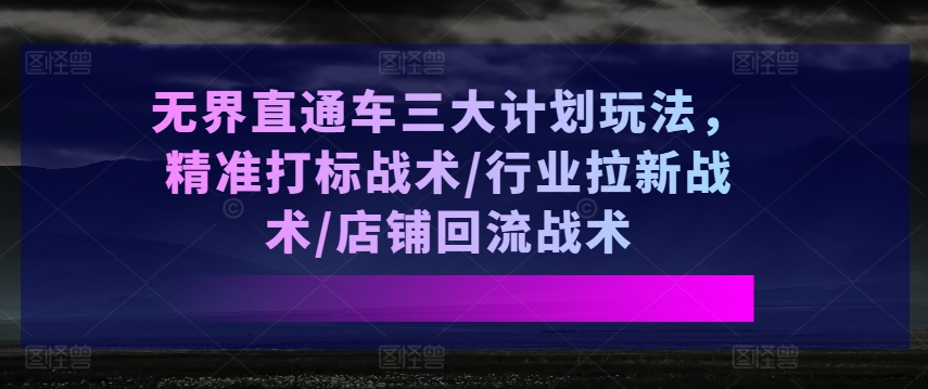 无边淘宝直通车三大计划游戏玩法，精确激光打标战略/领域引流战略/店面逆流战略-中创网_分享中赚网创业资讯_最新网络项目资源-财富课程