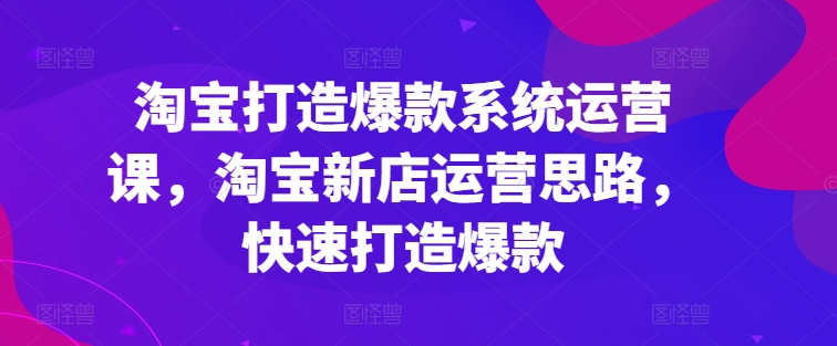 淘宝网推出爆款系统软件运营课，新开淘宝店运营策略，迅速推出爆款-中创网_分享中赚网创业资讯_最新网络项目资源-财富课程