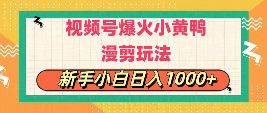 视频号爆火小黄鸭搞笑漫剪玩法，每日1小时，新手小白日入1000+-中创网_分享中创网创业资讯_最新网络项目资源-财富课程