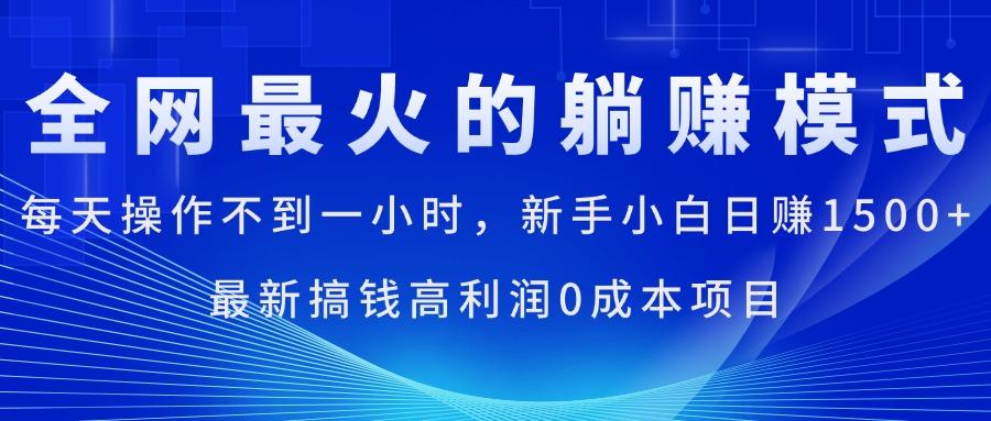 全网最火的躺赚模式，每天操作不到一小时，新手小白日赚1500+，最新搞…-中创网_分享中创网创业资讯_最新网络项目资源-财富课程