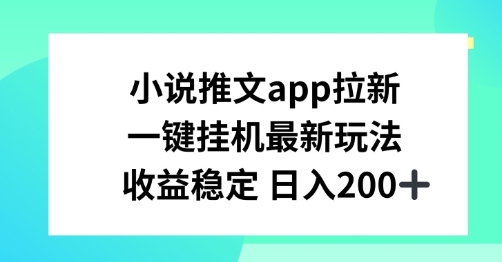 小说推文APP引流，一键挂JI新模式，收益稳定日入200 【揭密】-中创网_分享中创网创业资讯_最新网络项目资源-财富课程