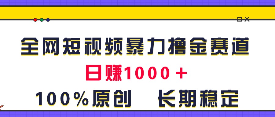 全网短视频暴力撸金赛道，日入1000＋！原创玩法，长期稳定-中创网_分享中创网创业资讯_最新网络项目资源-财富课程