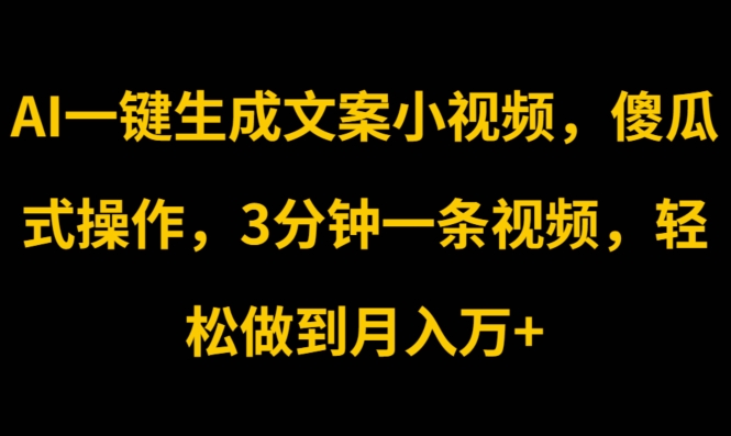 AI一键生成创意文案短视频，可视化操作，3min一条视频，轻轻松松保证月入w-中创网_分享中创网创业资讯_最新网络项目资源-财富课程