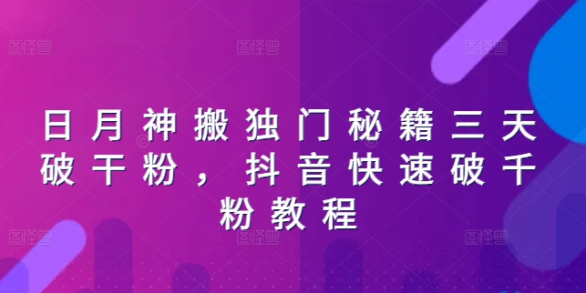 日月神搬独门秘籍三天破干粉，抖音快速破千粉教程-财富课程