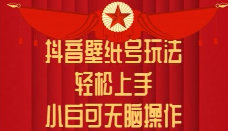 抖音壁纸号玩法，轻松上手，小白可无脑操作-财富课程