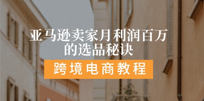 亚马逊卖家月利润百万的选品秘诀:  抓重点/高利润/大方向/大类目/选品…-财富课程