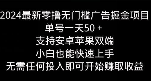 2024最新零撸无门槛广告掘金项目，单号一天50+，支持安卓苹果双端，小白也能快速上手-财富课程